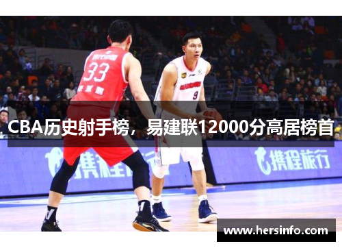 CBA历史射手榜，易建联12000分高居榜首